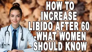 Gynecologist Explains: How to Increase Libido After 60 &ndash; What Every Woman Should Know