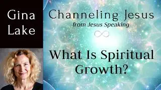 Spiritual Growth: Gina Lake Channeling Jesus