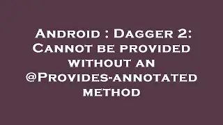 Android : Dagger 2: Cannot be provided without an @Provides-annotated method