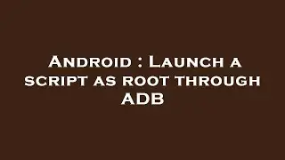 Android : Launch a script as root through ADB