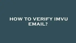 How to verify imvu email?