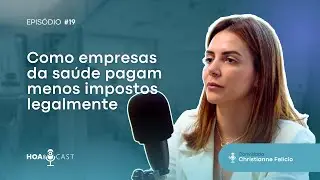 Como empresas da saúde pagam menos impostos legalmente - Christianne Felício - HOAinCAST #19