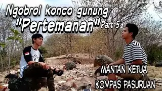 Ngobrol KONCO GUNUNG / keren Dari hati  ( Mantan ketua pendaki pasuruan bercerita ) part 5