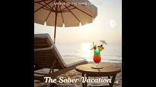 Episode 70 &ndash; The Sober Vacation