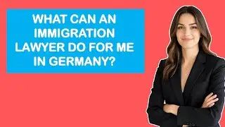What Can An Immigration Lawyer Do For Me In Germany?