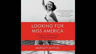 Looking for Miss America: A Pageant's 100-Year Quest to Define Womanhood by Margot Mifflin
