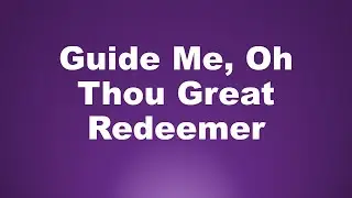 Guide Me Oh Thou Great Redeemer