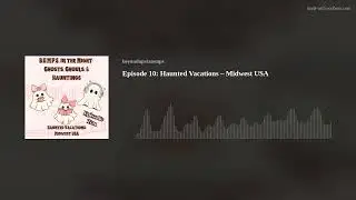 Episode 10: Haunted Vacations &ndash; Midwest USA