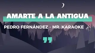 PEDRO FERNÁNDEZ - AMARTE A LA ANTIGUA (PISTA KARAOKE)