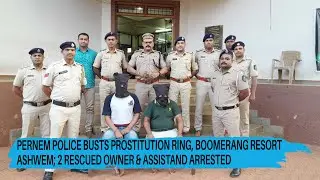 Pernem Police busts Prostitution Ring, Boomerang Resort Ashwem; 2 rescued owner & assistand arrested