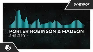 Porter Robinson & Madeon - Shelter