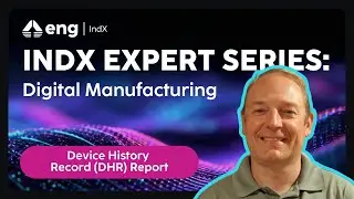 IndX Expert Series: Digital Manufacturing &ndash; Device History Record (DHR) Report