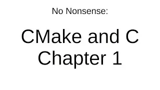 No Nonsense: CMake and C, Chapter 1 - Starter CMake+C Project