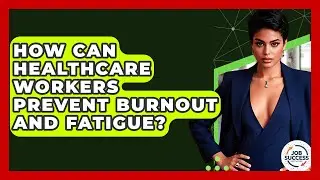 How Can Healthcare Workers Prevent Burnout And Fatigue? - Job Success Network