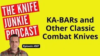 KA-BARs and Other Classic Combat Knives: The Knife Junkie Podcast (Episode 587)