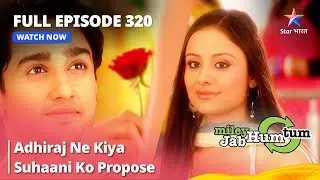 Full Episode 320 || Miley Jab Hum Tum || Adhiraj Ne Kiya Suhaani Ko Propose #starbharat