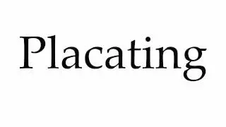 How to Pronounce Placating