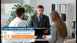 Defending A Petition For Attorney&rsquo;s Fees In An Illinois Divorce by Russell D. Knight