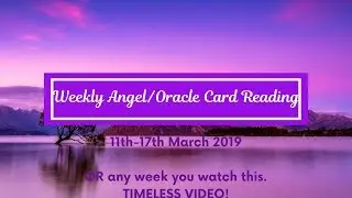 Weekly Angel/Oracle Card Reading (11th -17th March 2019 or whichever week you watch this video)