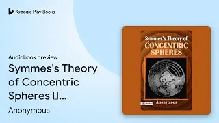 Symmes's Theory of Concentric Spheres &ndash;&hellip; by Anonymous &middot; Audiobook preview