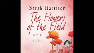 Flowers of the Field - Part Two by Sarah Harrison | Full Audiobook