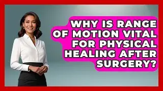 Why Is Range Of Motion Vital For Physical Healing After Surgery? - After Surgery Clarity