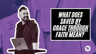 Ephesians 2:1-10 Verse by Verse Bible Study (What Does Saved by Grace Through Faith Actually Mean?)