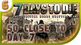 7 Days To Die Alpha 13.6 | Episode 6 | So close to Day 7