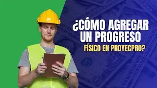 ProyecPro - &iquest;C&oacute;mo agregar un progreso f&iacute;sico en la plataforma digital de ProyecPro?