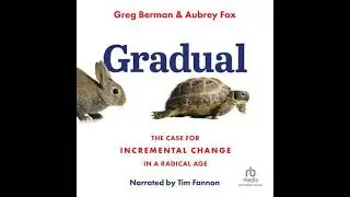 Gradual: The Case for Incremental Change in a Radical Age by Aubrey Fox, Greg Berman
