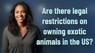Are there legal restrictions on owning exotic animals in the US?