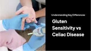 Gluten Sensitivity vs Celiac Disease - What's the Difference?