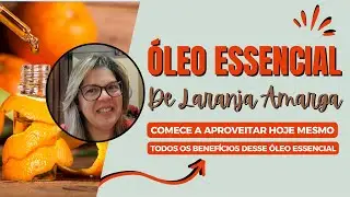 Conhe&ccedil;a os benef&iacute;cios  do &oacute;leo essencial de laranja amarga