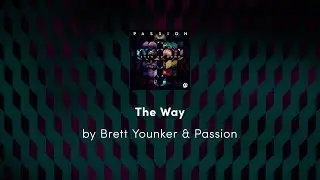 The Way - Brett Younker & Passion lyric video