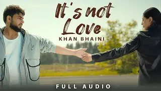 Its Not Love (Full Audio) | Khan Bhaini | Punjabi Song 2026 | Latest Punjabi Song | Sad Punjabi Song