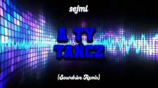sejmi - A TY TAŃCZ - (Soundrive Remix)