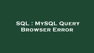SQL : MySQL Query Browser Error