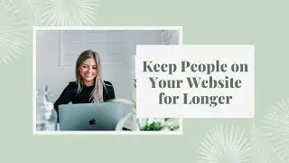 Keep Website Visitors on Your Site for Longer (REDUCE YOUR BOUNCE RATE!)