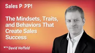 The Mindsets, Traits, and Behaviors That Create Sales Success with David Hoffeld