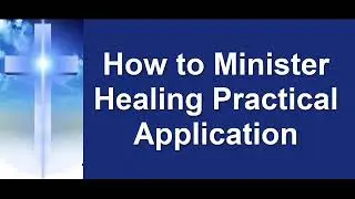 How to Minister Healing Practical Application I Curry Blake