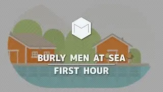 Burly Men at Sea | First Hour