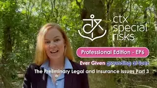 [EP6]CTX Special Risks​-Ever Given grounding at Suez-The Preliminary Legal & Insurance issues Part 3