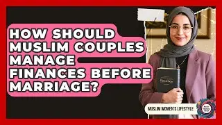 How Should Muslim Couples Manage Finances Before Marriage? - Muslim Womens Lifestyle
