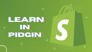 Shopify Tutorial for Beginners in Pidgin