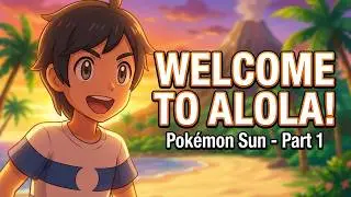 Добро пожаловать в Алолу! Pok&eacute;mon Sun - Часть 1