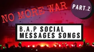 B.A.P's social messages songs Part.2