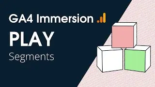 GA4 Immersion: Segments