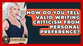 How Do You Tell Valid Writing Criticism From Personal Preference? - The Storytellers Room