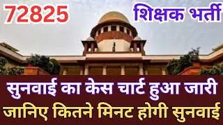 72825 शिक्षक भर्ती: सुनवाई का केस चार्ट हुआ जारी,जानिए कितने मिनट होगी सुनवाई# 72825 LATEST