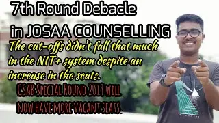 JOSAA COUNSELLING 7th Round Debacle | CSAB Special Round 2019 will have more vacant seats to fill